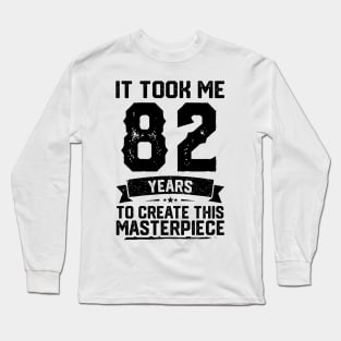 It Took Me 82 Years To Create This Masterpiece 82nd Birthday Long Sleeve T-Shirt